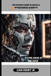 The Ultimate Guide To Google's Revolutionary Gemini AI