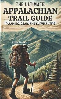 The Ultimate Appalachian Trail Guide Planning, Gear, and Survival Tips
