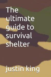 The ultimate guide to survival shelter