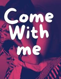 Come with me