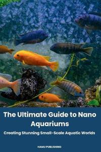 The Ultimate Guide to Nano Aquariums
