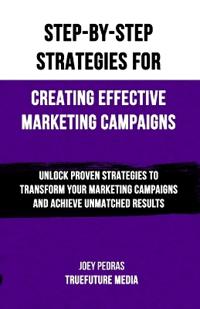 Step-by-Step Strategies for Creating Effective Marketing Campaigns