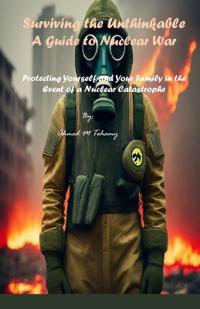 Surviving the Unthinkable A Guide to Nuclear War