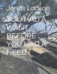 You Had a Want Before You Had a Need