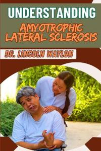 Understanding Amyotrophic Lateral Sclerosis