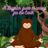 A Bigfoots Guide To Caring For The Earth