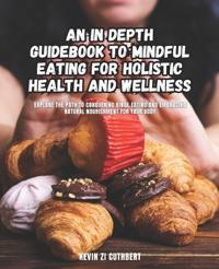 An In Depth Guidebook to Mindful Eating for Holistic Health and Wellness
