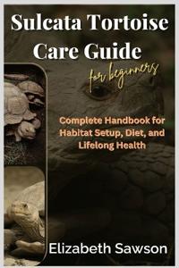 Sulcata Tortoise Care Guide for Beginners