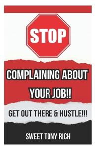 Stop Complaining about Your Job! Get Out There & Hustle!