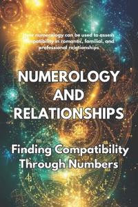 NUMEROLOGY AND RELATIONSHIPS Finding Compatibility Through Numbers