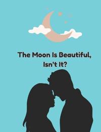 The Moon Is Beautiful, Isn't It?