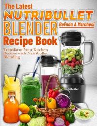 The Latest Nutribullet Blender Recipe Book