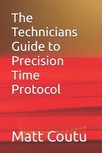 The Technicians Guide to Precision Time Protocol