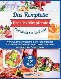 Das Komplette Krebsbekämpfende Kochbuch für Anfänger