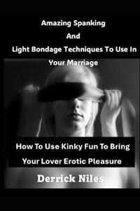 Amazing Spanking And Light Bondage Techniques To Use In Your Marriage