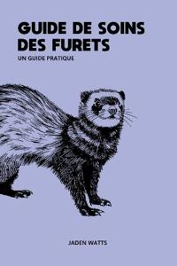 Guide de Soins Pour Furets Un Guide Pratique