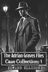 Adrian Graves Files - Case Collection - Volume One