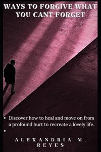 Ways to Forgive What You Can't Forget