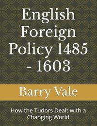 English Foreign Policy 1485 - 1603