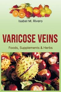 VARICOSE VEINS. Foods, Supplements & Herbs.