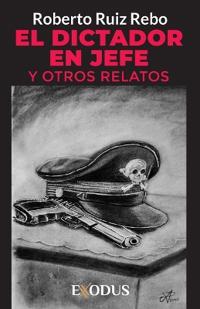 El Dictador en Jefe y otros relatos