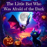 The Little Bat Who Was Afraid of the Dark