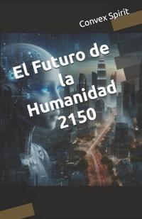 El Futuro de la Humanidad 2150