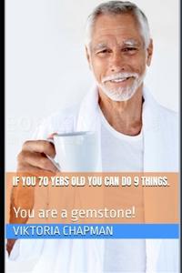 If you 70 yers old you can do 9 things.