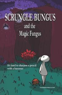 Scrungle Bungus and the Magic Fungus