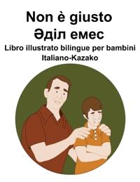 Italiano-Kazako Non è giusto / ???? ???? Libro illustrato bilingue per bambini