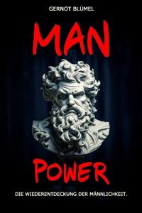 MAN POWER. Die Wiederentdeckung der Männlichkeit.