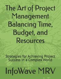 The Art of Project Management Balancing Time, Budget, and Resources