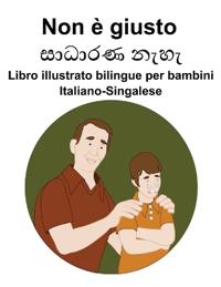 Italiano-Singalese Non è giusto Libro illustrato bilingue per bambini