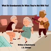 What Do Grandparents Do When They're Not With You?
