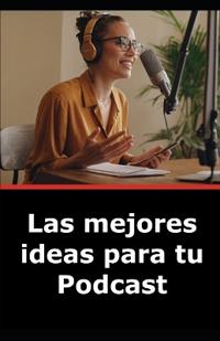 Las mejores ideas para tu Podcast