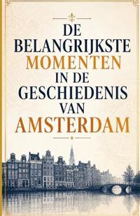 De Belangrijkste Momenten in de Geschiedenis van Amsterdam