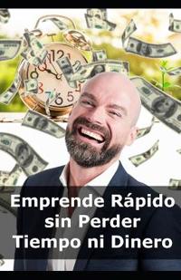 Emprende Rápido sin Perder Tiempo ni Dinero