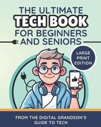 The Ultimate Tech Book for Beginners and Seniors (Large Print Edition)