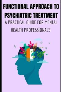 FUNCTIONAL APPROACH TO PSYCHIATRIC TREATMENT A PRACTICAL GUIDE FOR MENTAL HEALTH PROFESSIONALS