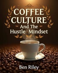 Coffee Culture and the Hustle Mindset