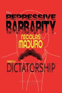 Bokomslag för "The Repressive Barbarity of Nicolas Maduro Narco-dictatorship"