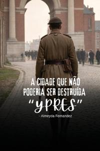 A cidade que não poderia ser destruída "Ypres"