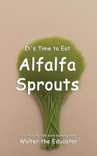 It's Time to Eat Alfalfa Sprouts