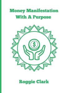 Money Manifestation With A Purpose