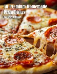 50 Premium Homemade Pizza Dishes
