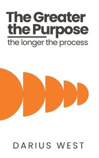 The Greater the Purpose, The Longer the Process