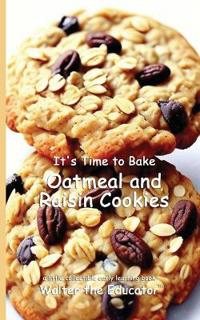 It's Time to Bake Oatmeal and Raisin Cookies