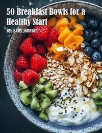 50 Breakfast Bowls for a Healthy Start