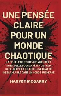 Une Pensée Claire pour un Monde Chaotique