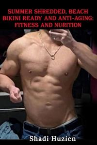 Summer Shredded, Beach Bikini Ready and Anti-Aging